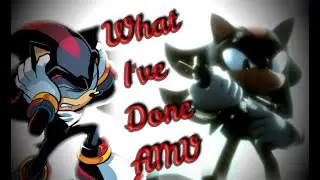 Shadow The Hedgehog _What I've Done {AMV}_