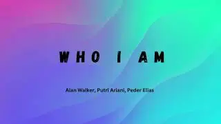 Alan Walker, Putri Ariani, Peder Elias - Who I Am - Lyrics Video