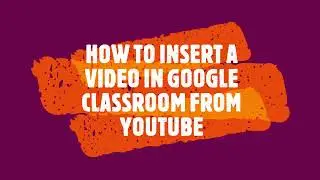 How to Insert a Video in Google Classroom from YouTube