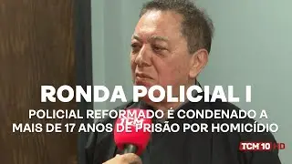 Ronda Policial I - Policial reformado é condenado a mais de 17 anos de prisão por homicídio
