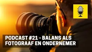 BALANS als FOTOGRAAF en ONDERNEMER - Episode 21 Fotografie Podcast