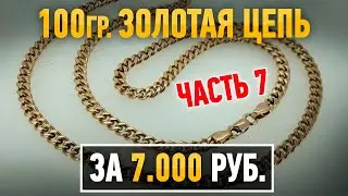 Часть 7. 100 граммовая золотая цепь за 7.000 рублей. Gold chain |Ювелирные украшения из золота