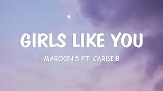 Maroon 5 - Girls Like You (Lyrics) ft. Cardi B