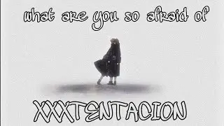 XXXTENTACION - What are you so afraid of