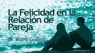 La Felicidad en la Relación de Pareja - Dr. Vicent Guillem