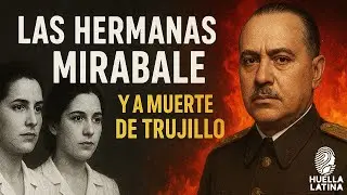 HISTORIA DE LAS HERMANAS MIRABALES Y MUERTE DE TRUJILLO