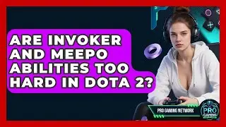 Are Invoker And Meepo Abilities Too Hard In Dota 2? - Pro Gaming Network