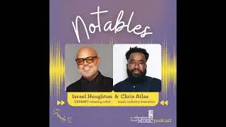 Notables - Ep 12: Israel Houghton and Chris Atlas