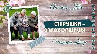 СТАРУШКИ-ЗАГОВОРЩИЦЫ #аудио рассказ  #истории из жизни