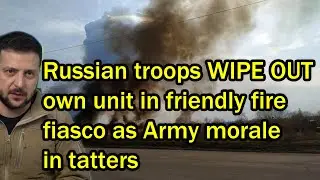 Russian troops WIPE OUT own unit in friendly fire fiasco as Army morale in tatters