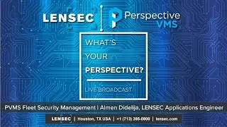 Perspective VMS® Fleet Security Management | Almen Didelija, LENSEC | What's Your Perspective?