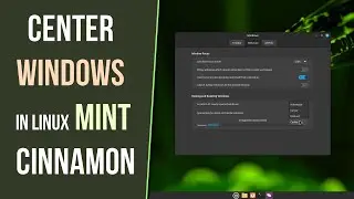 How to Center Newly Opened windows in Linux Mint 21.2 Cinnamon