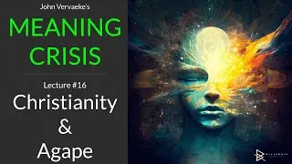 Vervaeke's MEANING CRISIS #16 | Christianity and Love as a Transformational Psychotechnology