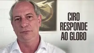 Ciro responde ao jornal O Globo.
