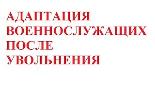 Адаптация военнослужащих к гражданской жизни после увольнения