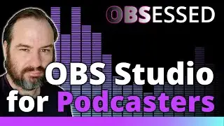 OBS Studio for Podcasters and Podcasting | OBS Obsessed