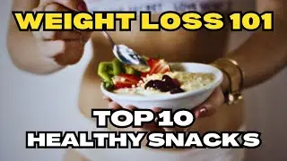 10 Delicious and Nutritious Snack Ideas for Weight Loss