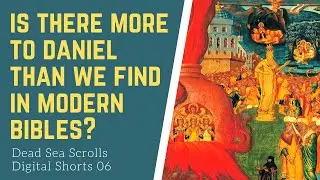 Is There More to Daniel Than We Find in Modern Bibles? Dead Sea Scrolls Digital Shorts, Episode 6