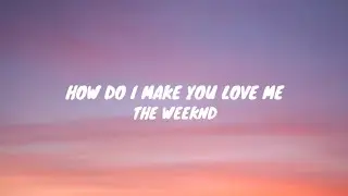 THE WEEKND - how do i make you love me (lyrics video)