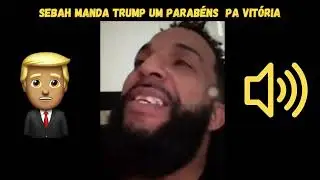 SEBAH MANDA TRUMP UM PARABÉNS  PA VITÓRIA