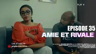 AMIE ET RIVALE  ( EPISODE 35 )