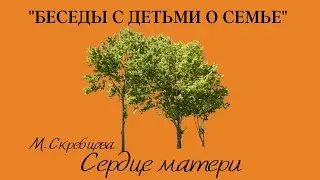 «Беседы о семье» М. Скребцова «Сердце матери»