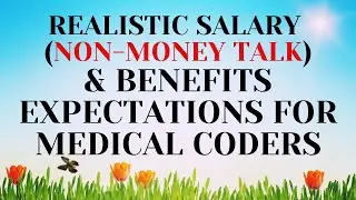 REALISTIC SALARY EXPECTATIONS (NON MONEY TALK) AND BENEFITS FOR MEDICAL CODING FIELD