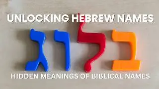 Unlocking Hebrew Names | Hidden Meanings of Biblical Names | Hebrew Names in the Bible