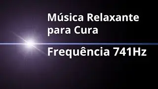 Música Relaxante para Cura   Frequência 741Hz