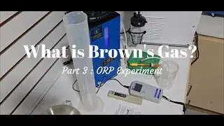 Video 3 : Breaking Down the Brown’s Gas Mystery: Steve’s ORP Test Explained