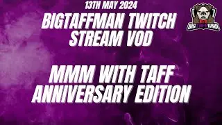 MMM with Taff - Anniversary Edition - BigTaffMan Stream VOD 13/5/24