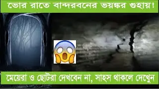 বান্দরবনের ভয়ঙ্কর গুহা ভোর রাতে আরো ভয়ঙ্কর হয়। horrible caves of Bandarban are even more terrifying
