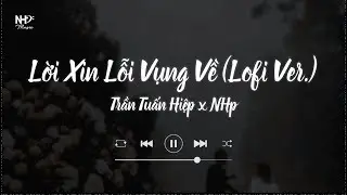 #LXLVV | Loi Xin Loi Vung Ve「Lofi Ver」/ Tran Tuan Hiep x NHp | NHp Records Release