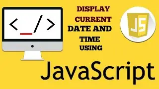 How to display current Date and Time in javascript