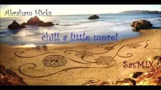 Abraham Hicks - Chill a little more! SasM!X