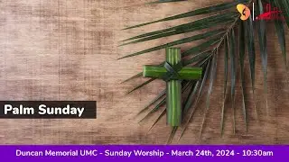 3.24.24 - Palm Sunday - Sunday Worship Service