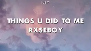 Rxseboy - Things u did to me (Lyrics) | Luem