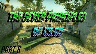 The Seven Principles of CS:GO - Part 6