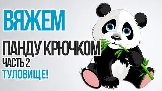 Как связать панду крючком. Туловище (Часть 2)