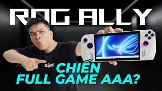 TRÊN TAY ROG ALLY: PC CẦM TAY MẠNH NHẤT THẾ GIỚI KHÔNG NGÁN GAME NÀO