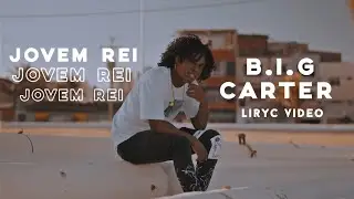 B.I.G Carter - Jovem Rei (Liryc Video)