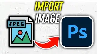 How To Import Image In Photoshop - Full Guide