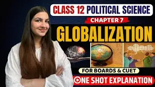Class 12 Political Science Globalisation | For Boards & CUET | One Shot explanation 