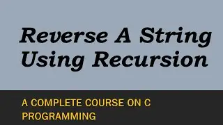 How To Reverse A string By Using Recursion In C | Explained With An example Program.