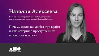 Наталия Алексеева: Почему люди любят тру-крайм