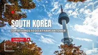 Top 10 Things to Do at Namsan Tower – Complete Travel Guide 