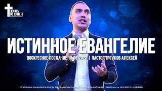 ИСТИННОЕ ЕВАНГЕЛИЕ | ТРОУКОВ АЛЕКСЕЙ | ЦЕРКОВЬ КРАСНОДАР