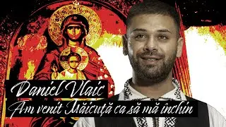 Daniel Vlaic - Am venit Măicuță ca să mă închin