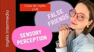 Ingles intermedio: false friends and sensory perception. Clase de inglés