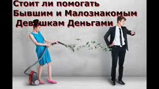 Стоит ли помогать малознакомой девушке деньгами